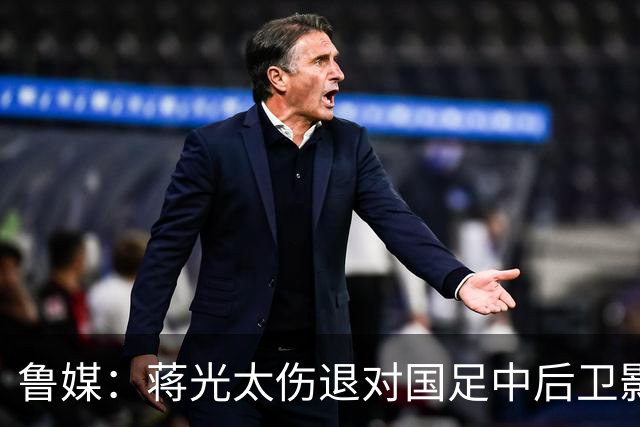 鲁媒：蒋光太伤退对国足中后卫影响较大，锋线上张玉宁将挑大梁